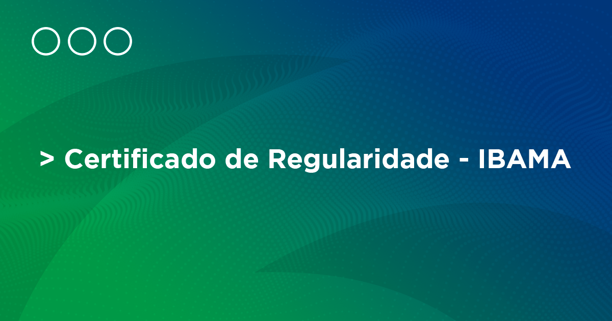 Certificado-regularidade-IBAMA O que é certificado de regularidade do IBAMA?